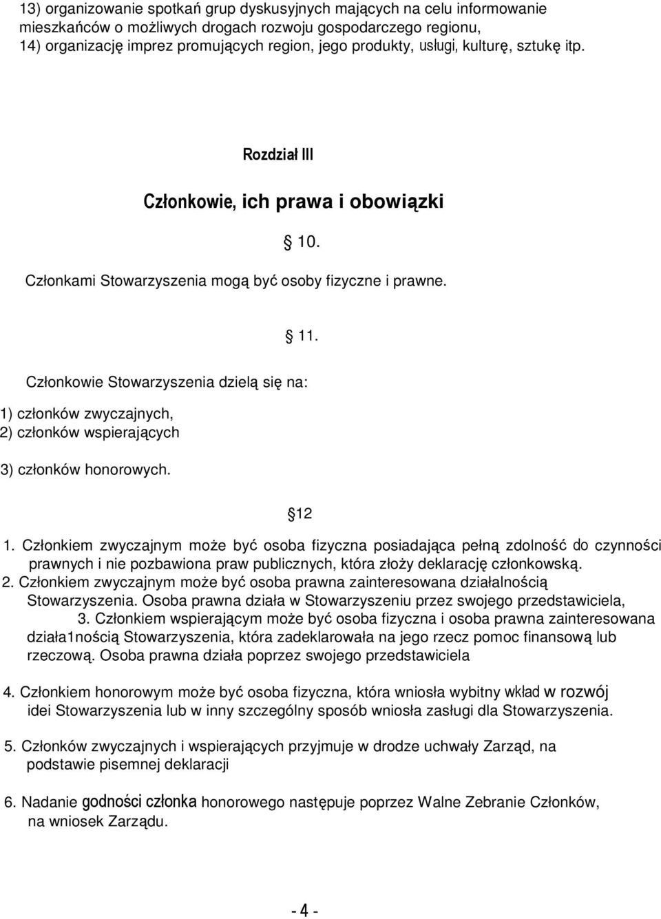 Członkowie Stowarzyszenia dzielą się na: 1) członków zwyczajnych, 2) członków wspierających 3) członków honorowych. 12 1.