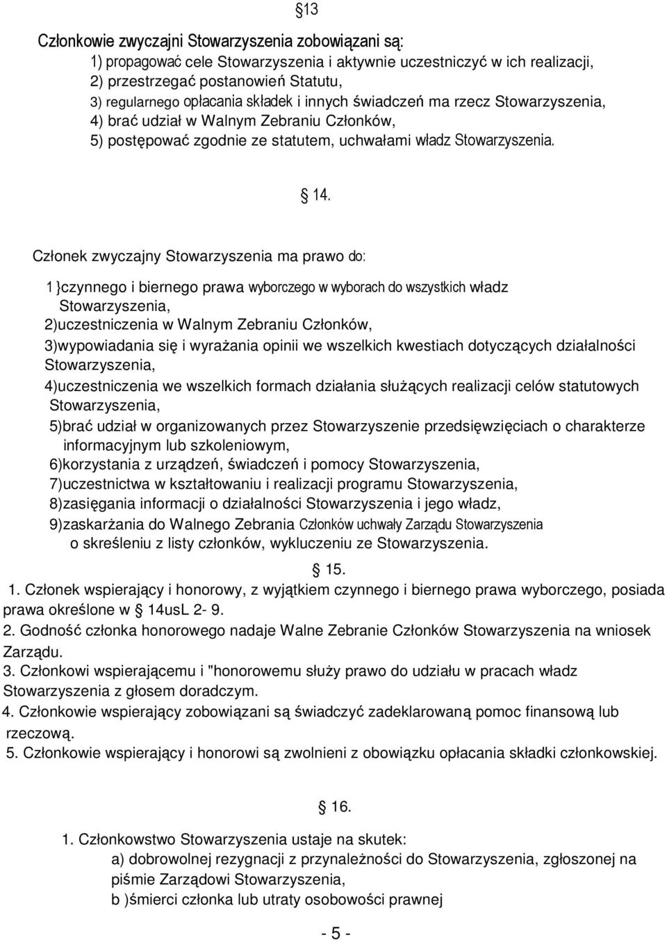 Członek zwyczajny Stowarzyszenia ma prawo do: 1 }czynnego i biernego prawa wyborczego w wyborach do wszystkich władz Stowarzyszenia, 2)uczestniczenia w Walnym Zebraniu Członków, 3)wypowiadania się i