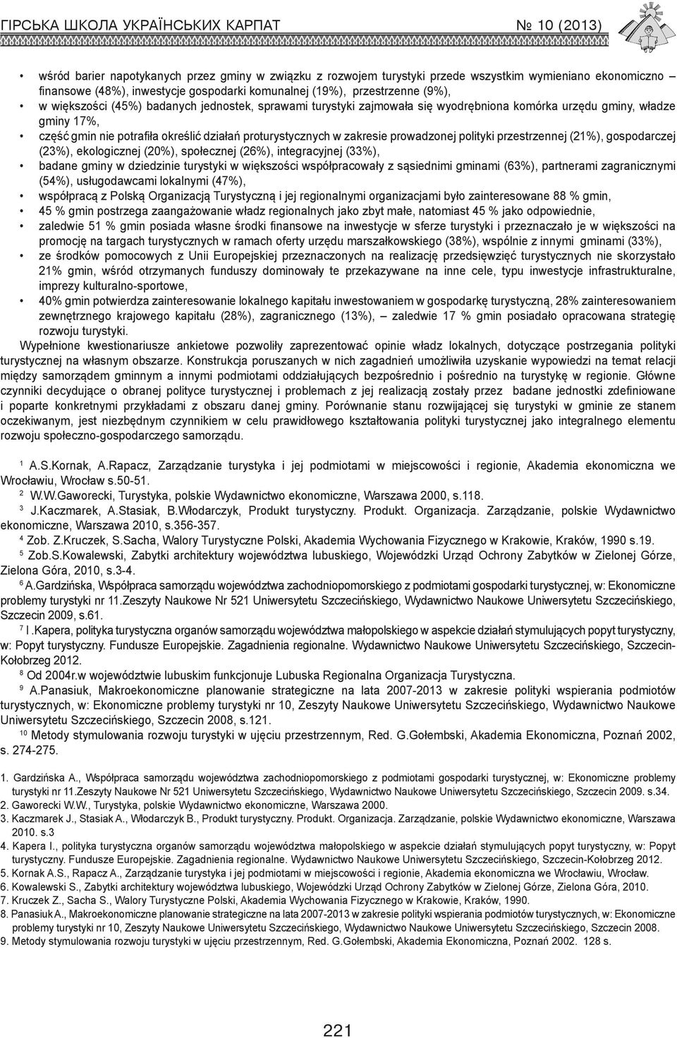 polityki przestrzennej (21%), gospodarczej (23%), ekologicznej (20%), społecznej (26%), integracyjnej (33%), badane gminy w dziedzinie turystyki w większości współpracowały z sąsiednimi gminami