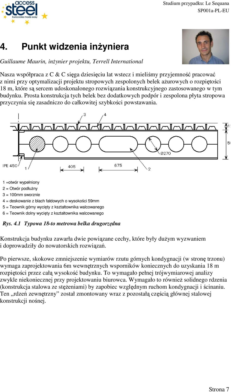 Prosta konstrukcja tych belek bez dodatkowych podpór i zespolona płyta stropowa przyczynia się zasadniczo do całkowitej szybkości powstawania.