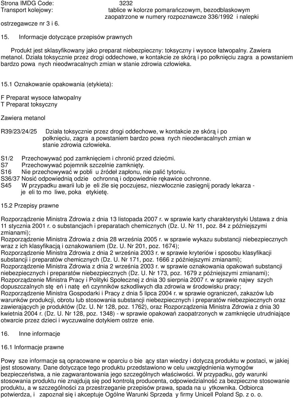 Działa toksycznie przez drogi oddechowe, w kontakcie ze skórą i po połknięciu zagraża powstaniem bardzo poważnych nieodwracalnych zmian w stanie zdrowia człowieka. 15.