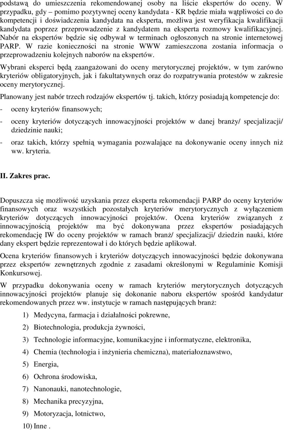 przeprowadzenie z kandydatem na eksperta rozmowy kwalifikacyjnej. Nabór na ekspertów będzie się odbywał w terminach ogłoszonych na stronie internetowej PARP.