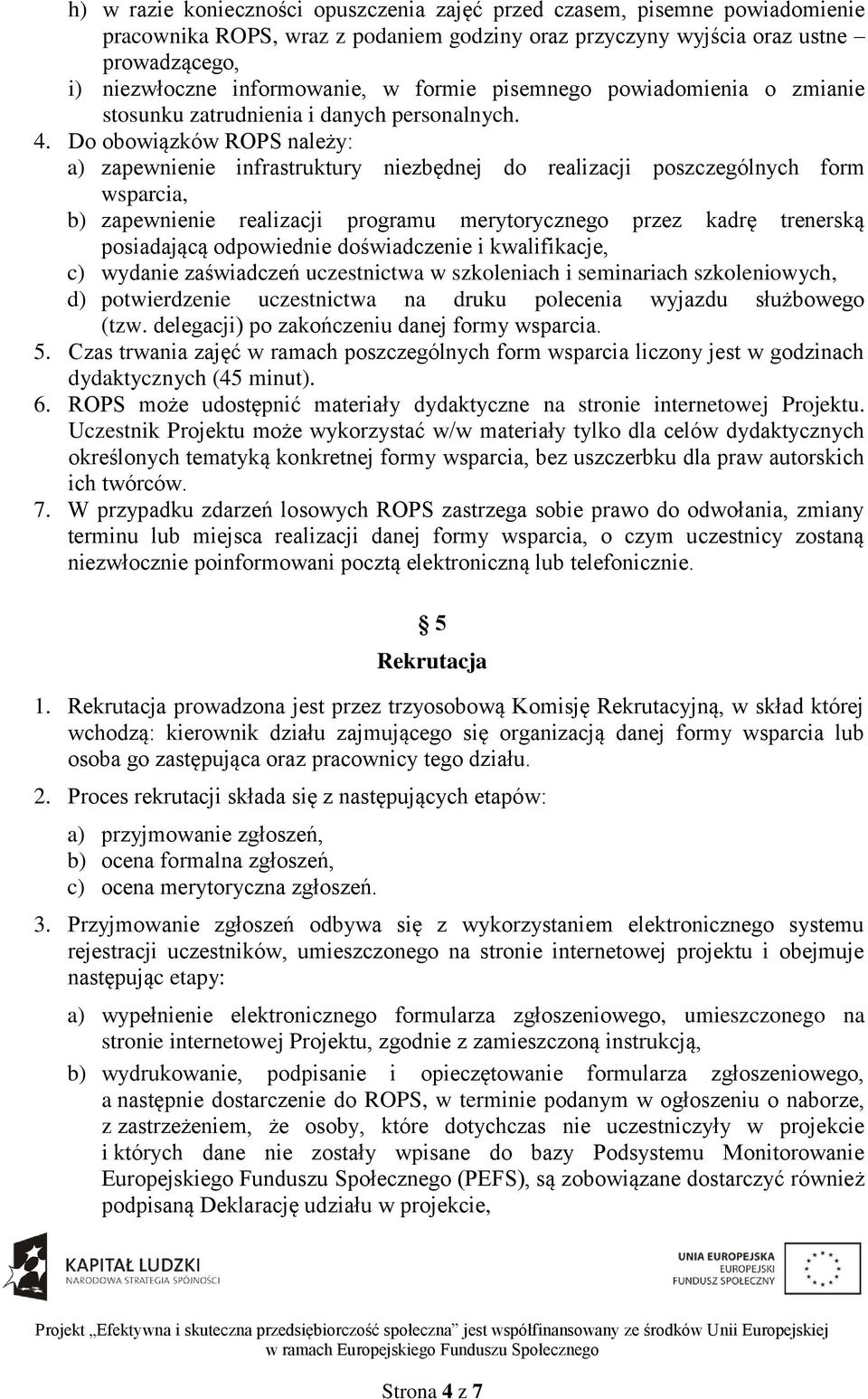 Do obowiązków ROPS należy: a) zapewnienie infrastruktury niezbędnej do realizacji poszczególnych form wsparcia, b) zapewnienie realizacji programu merytorycznego przez kadrę trenerską posiadającą