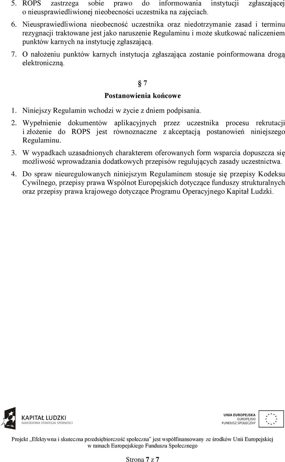 zgłaszającą. 7. O nałożeniu punktów karnych instytucja zgłaszająca zostanie poinformowana drogą elektroniczną. 7 Postanowienia końcowe 1. Niniejszy Regulamin wchodzi w życie z dniem podpisania. 2.