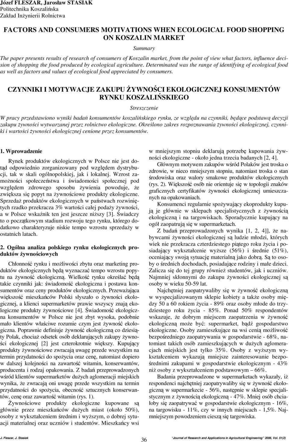 Determinated was the range of identifying of ecological food as well as factors and values of ecological food appreciated by consumers.