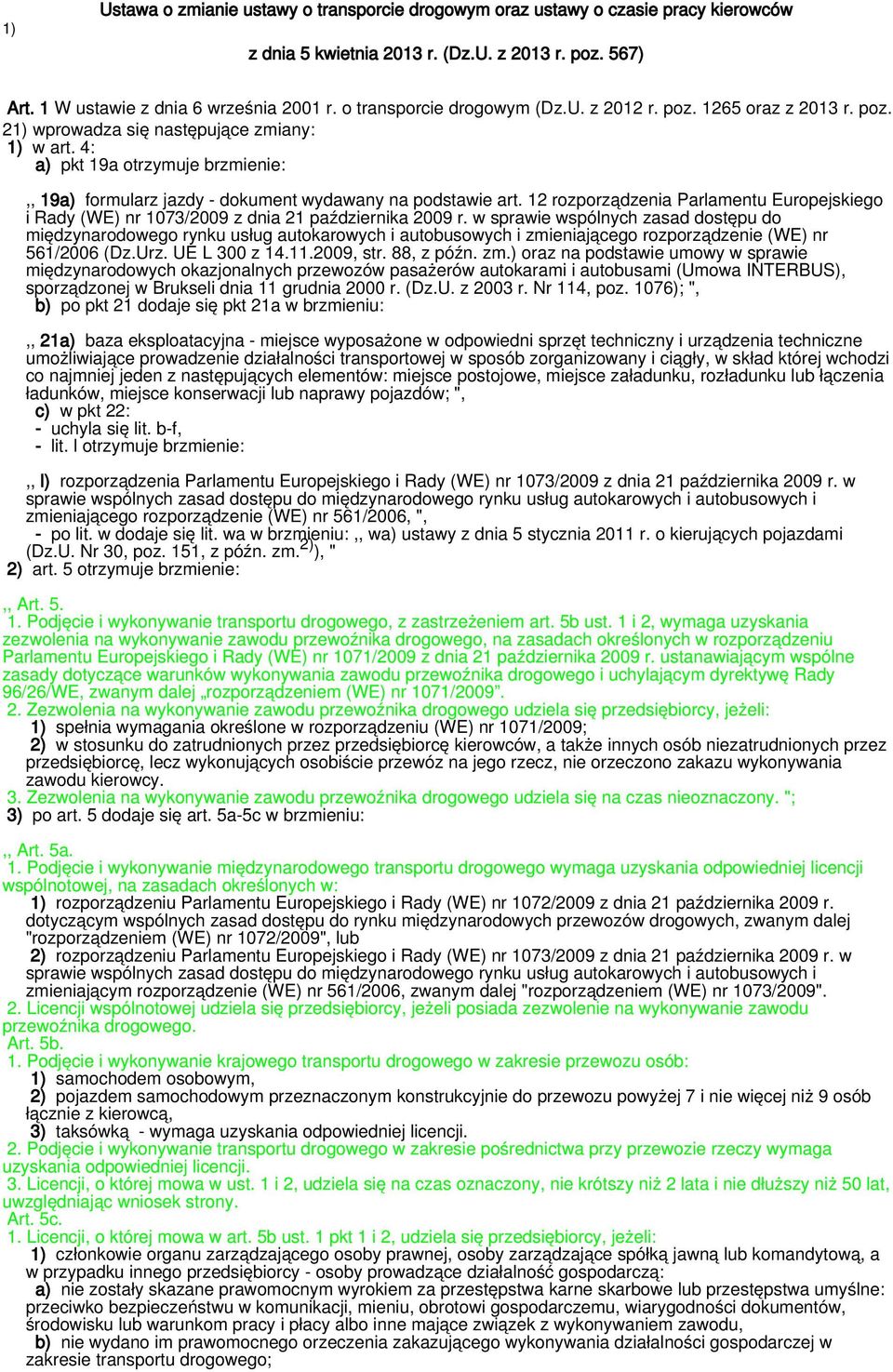 4: a) pkt 19a otrzymuje brzmienie:,, 19a) formularz jazdy - dokument wydawany na podstawie art. 12 rozporządzenia Parlamentu Europejskiego i Rady (WE) nr 1073/2009 z dnia 21 października 2009 r.