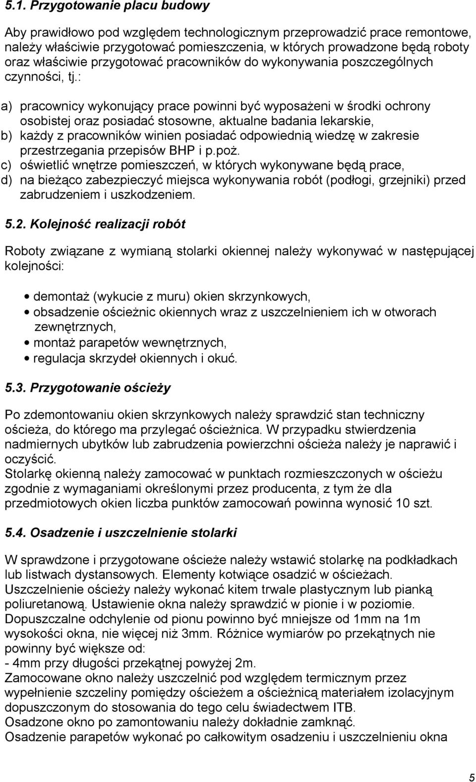 : a) pracownicy wykonujący prace powinni być wyposażeni w środki ochrony osobistej oraz posiadać stosowne, aktualne badania lekarskie, b) każdy z pracowników winien posiadać odpowiednią wiedzę w