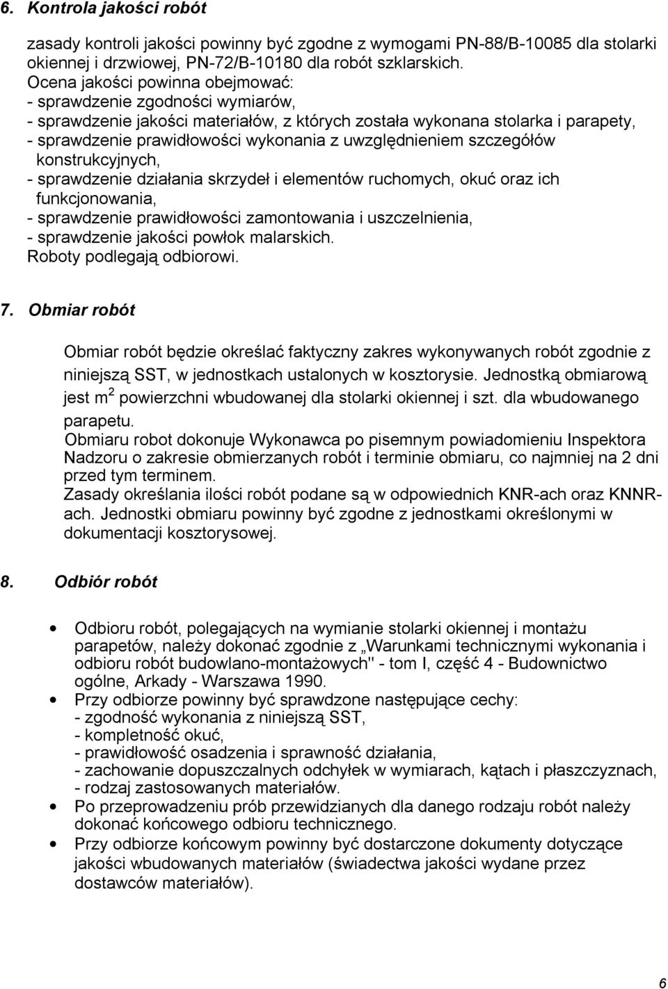 uwzględnieniem szczegółów konstrukcyjnych, - sprawdzenie działania skrzydeł i elementów ruchomych, okuć oraz ich funkcjonowania, - sprawdzenie prawidłowości zamontowania i uszczelnienia, -