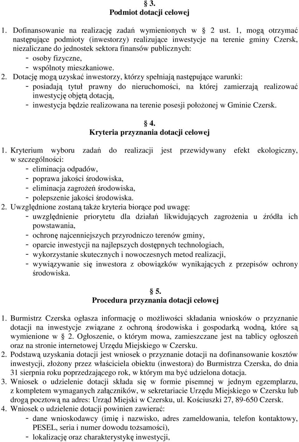 2. Dotację mogą uzyskać inwestorzy, którzy spełniają następujące warunki: - posiadają tytuł prawny do nieruchomości, na której zamierzają realizować inwestycję objętą dotacją, - inwestycja będzie