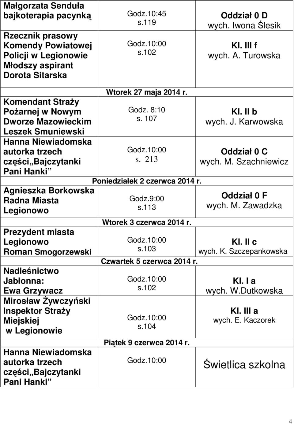 9:00 Wtorek 3 czerwca 2014 r. s.103 Czwartek 5 czerwca 2014 r. s.104 Piątek 9 czerwca 2014 r. Kl. II b wych. J.