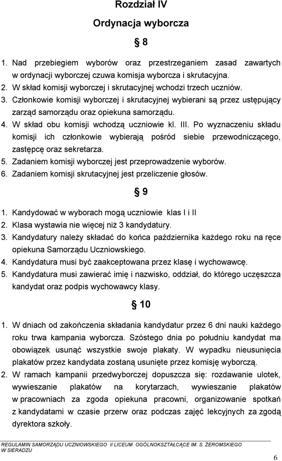 W skład obu komisji wchodzą uczniowie kl. III. Po wyznaczeniu składu komisji ich członkowie wybierają pośród siebie przewodniczącego, zastępcę oraz sekretarza. 5.