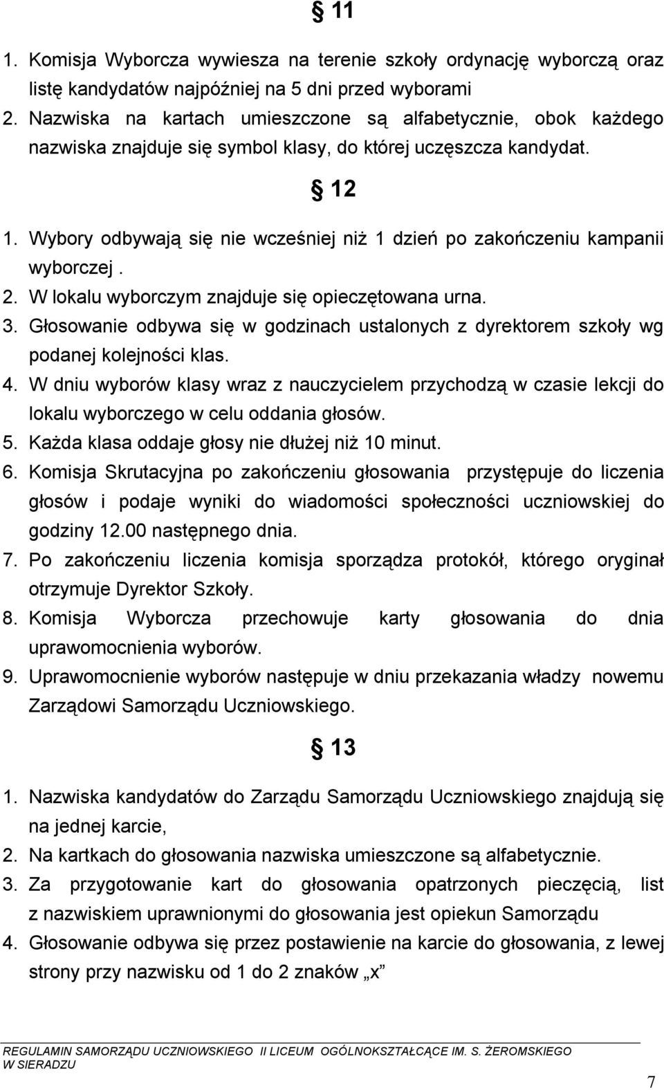 Wybory odbywają się nie wcześniej niż 1 dzień po zakończeniu kampanii wyborczej. 2. W lokalu wyborczym znajduje się opieczętowana urna. 3.