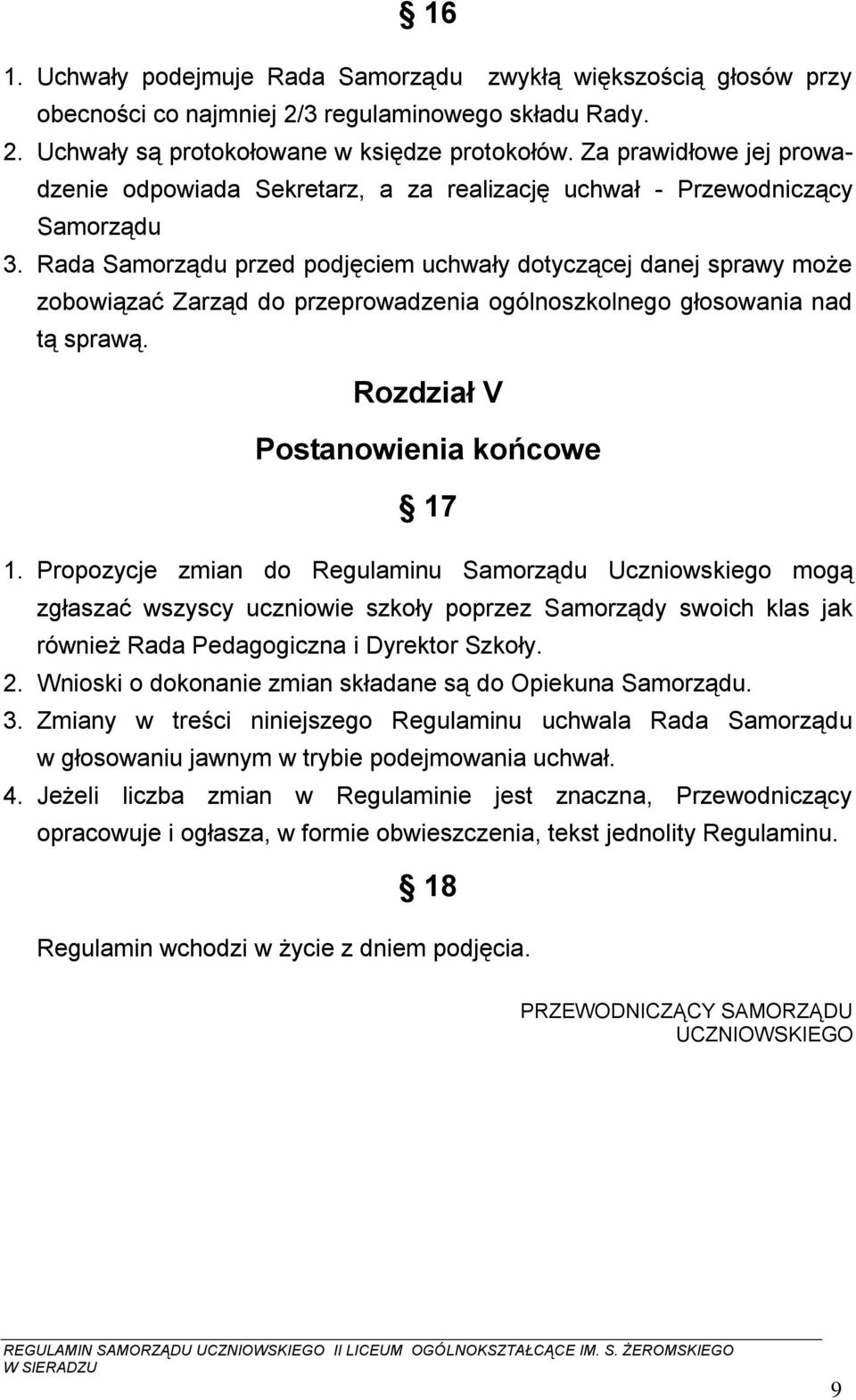 Rada Samorządu przed podjęciem uchwały dotyczącej danej sprawy może zobowiązać Zarząd do przeprowadzenia ogólnoszkolnego głosowania nad tą sprawą. Rozdział V Postanowienia końcowe 17 1.