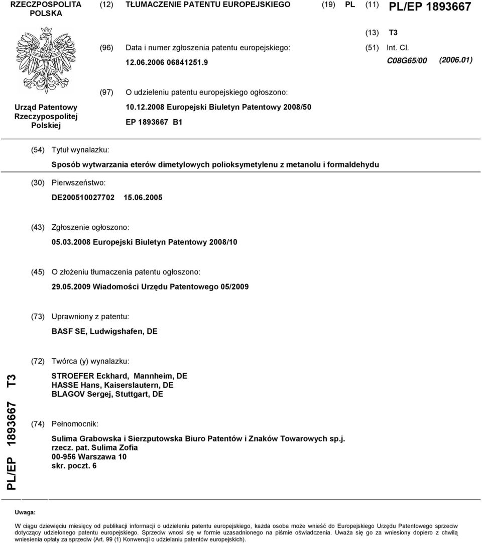 08 Europejski Biuletyn Patentowy 08/0 EP 1893667 B1 (4) Tytuł wynalazku: Sposób wytwarzania eterów dimetylowych polioksymetylenu z metanolu i formaldehydu () Pierwszeństwo: DE0027702 1.06.