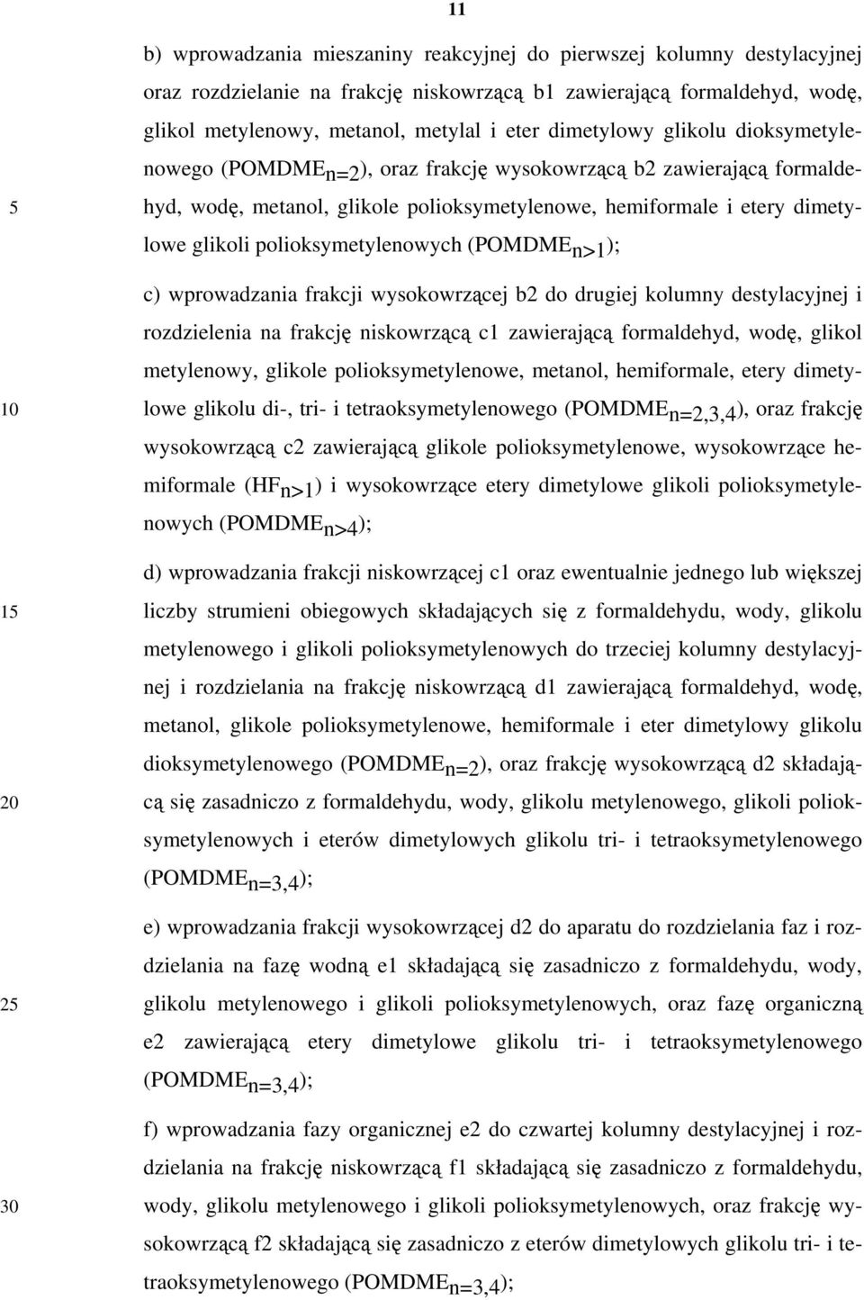 polioksymetylenowych (POMDMEn>1 ); c) wprowadzania frakcji wysokowrzącej b2 do drugiej kolumny destylacyjnej i rozdzielenia na frakcję niskowrzącą c1 zawierającą formaldehyd, wodę, glikol metylenowy,