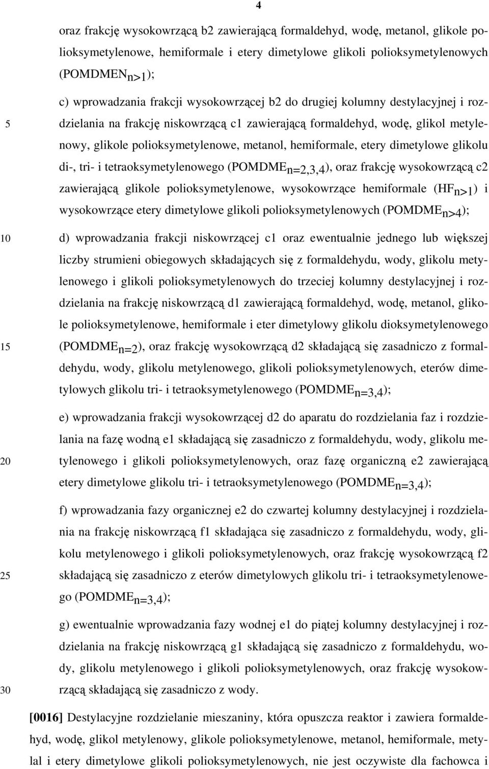 etery dimetylowe glikolu di-, tri- i tetraoksymetylenowego (POMDMEn=2,3,4), oraz frakcję wysokowrzącą c2 zawierającą glikole polioksymetylenowe, wysokowrzące hemiformale (HFn>1) i wysokowrzące etery