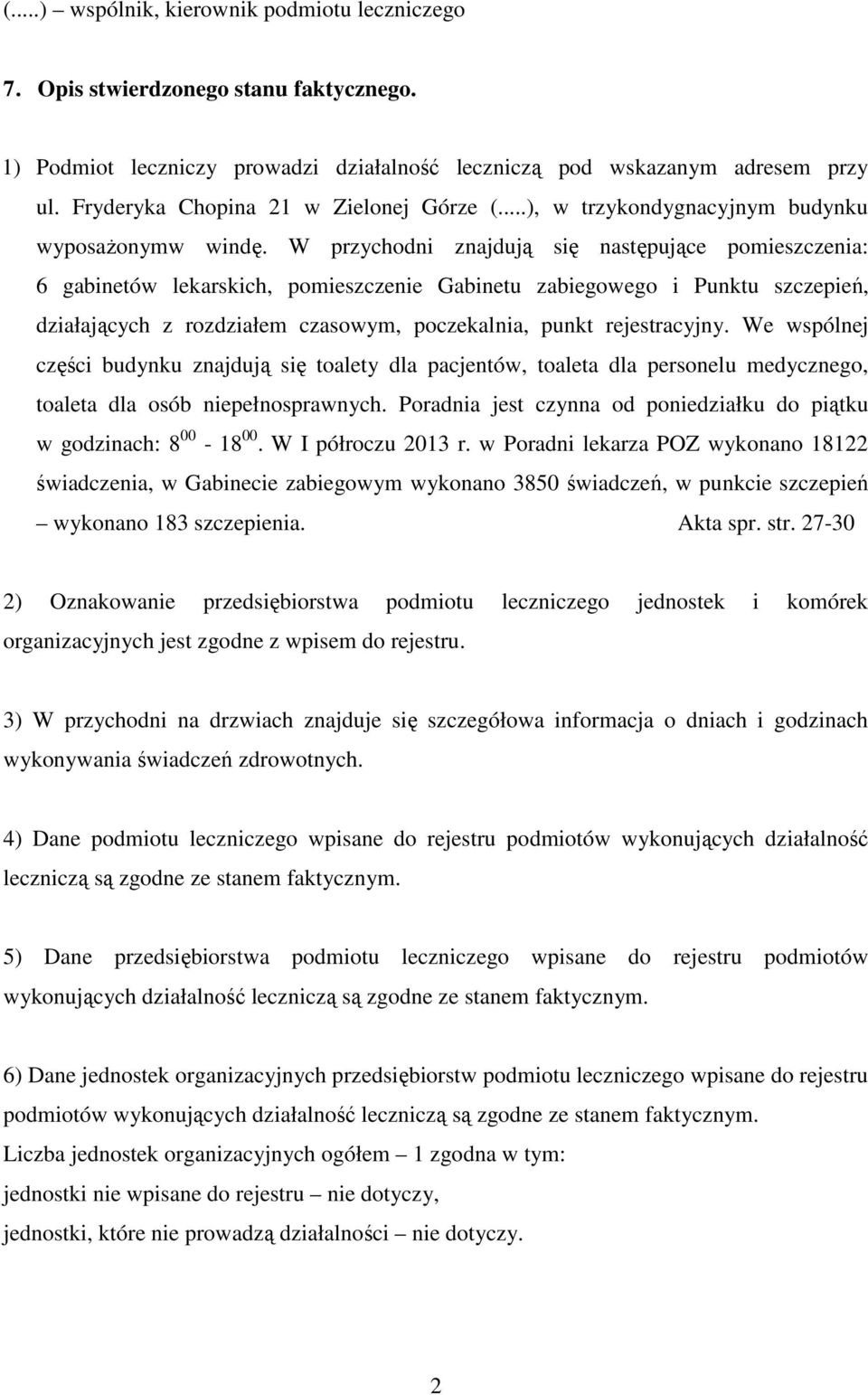 W przychodni znajdują się następujące pomieszczenia: 6 gabinetów lekarskich, pomieszczenie Gabinetu zabiegowego i Punktu szczepień, działających z rozdziałem czasowym, poczekalnia, punkt