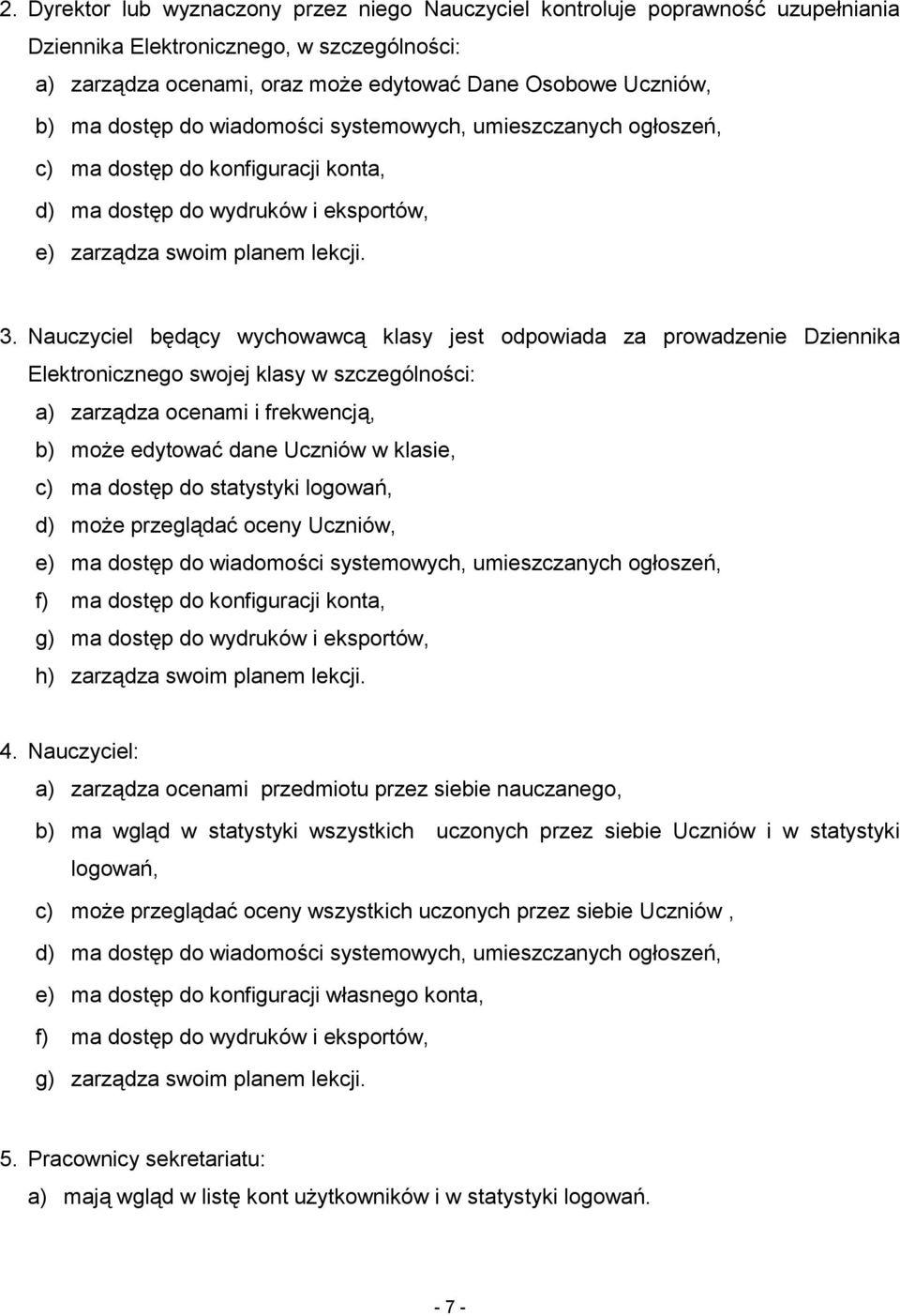 Nauczyciel będący wychowawcą klasy jest odpowiada za prowadzenie Dziennika Elektronicznego swojej klasy w szczególności: a) zarządza ocenami i frekwencją, b) może edytować dane Uczniów w klasie, c)