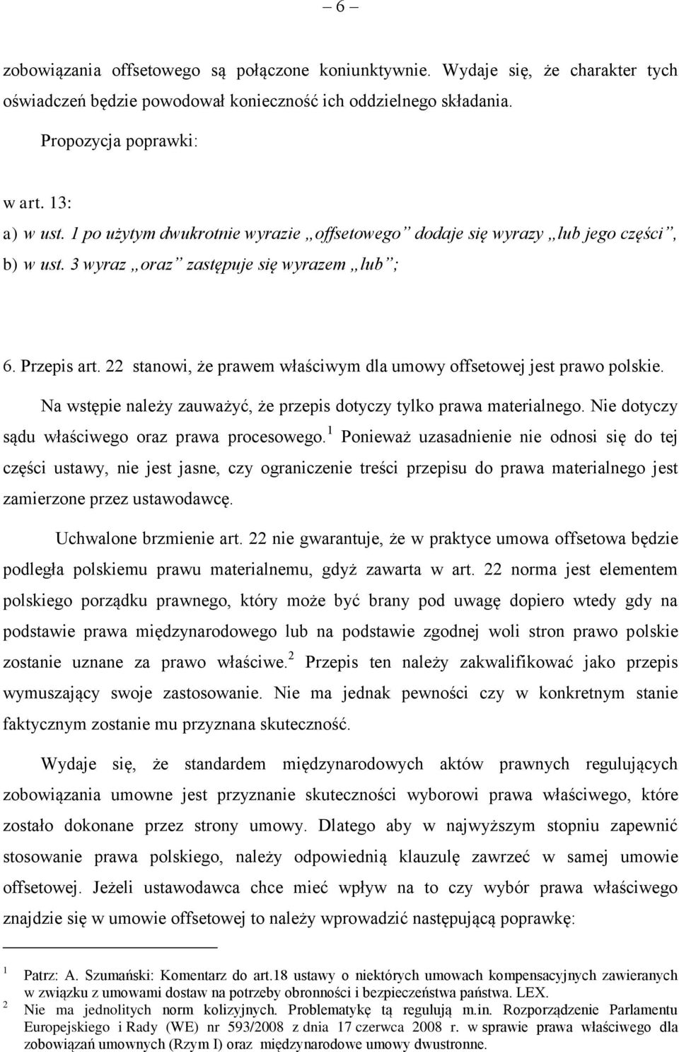 22 stanowi, że prawem właściwym dla umowy offsetowej jest prawo polskie. Na wstępie należy zauważyć, że przepis dotyczy tylko prawa materialnego. Nie dotyczy sądu właściwego oraz prawa procesowego.