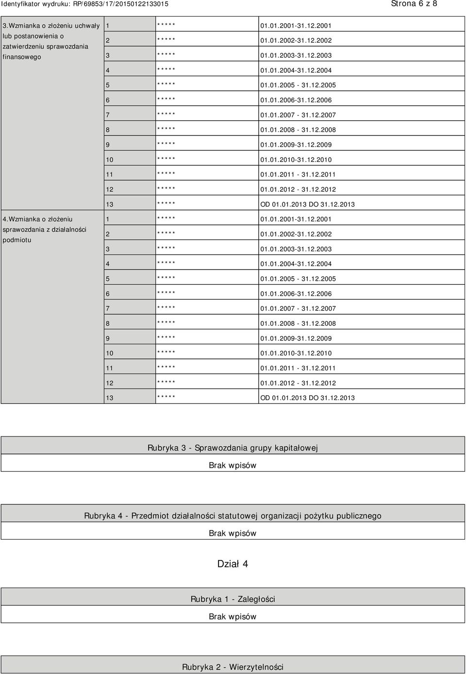 01.2011-31.12.2011 12 ***** 01.01.2012-31.12.2012 13 ***** OD 01.01.2013 DO 31.12.2013 4.Wzmianka o złożeniu sprawozdania z działalności podmiotu 1 ***** 01.01.2001-31.12.2001 2 ***** 01.01.2002-31.