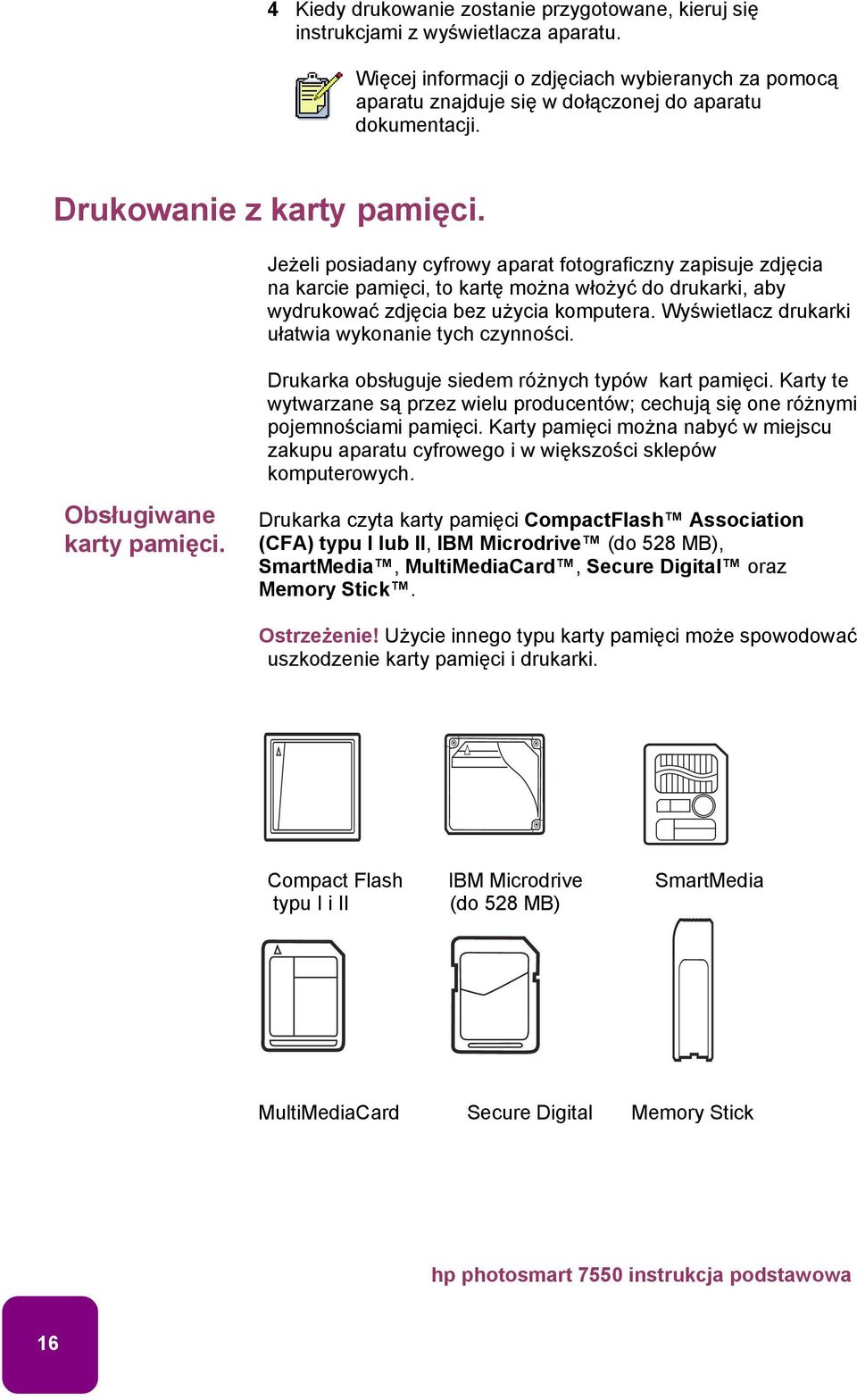 Wyświetlacz drukarki ułatwia wykonanie tych czynności. Drukarka obsługuje siedem różnych typów kart pamięci.