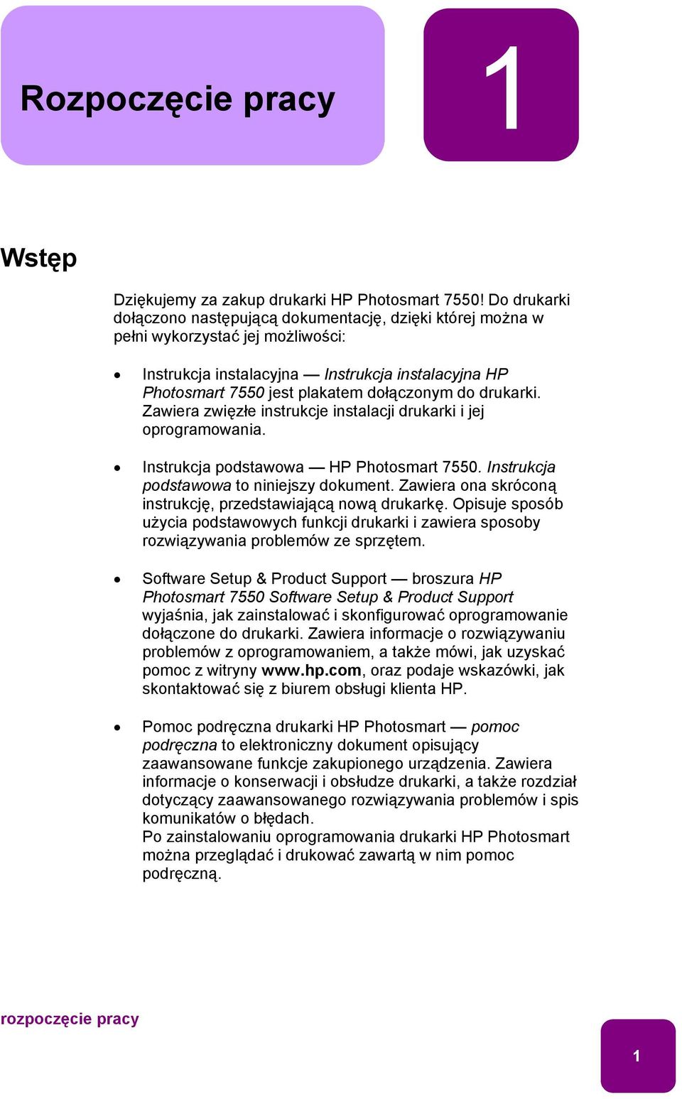 drukarki. Zawiera zwięzłe instrukcje instalacji drukarki i jej oprogramowania. Instrukcja podstawowa HP Photosmart 7550. Instrukcja podstawowa to niniejszy dokument.