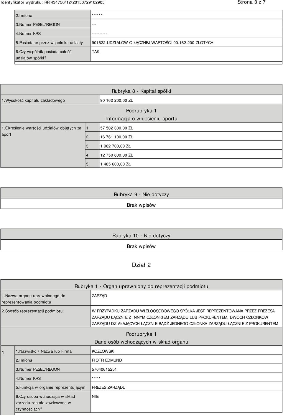 Określenie wartości udziałów objętych za aport 1 57 502 300,00 ZŁ 2 16 761 100,00 ZŁ 3 1 962 700,00 ZŁ 4 12 750 600,00 ZŁ 5 1 485 600,00 ZŁ Rubryka 9 - Nie dotyczy Rubryka 10 - Nie dotyczy Dział 2