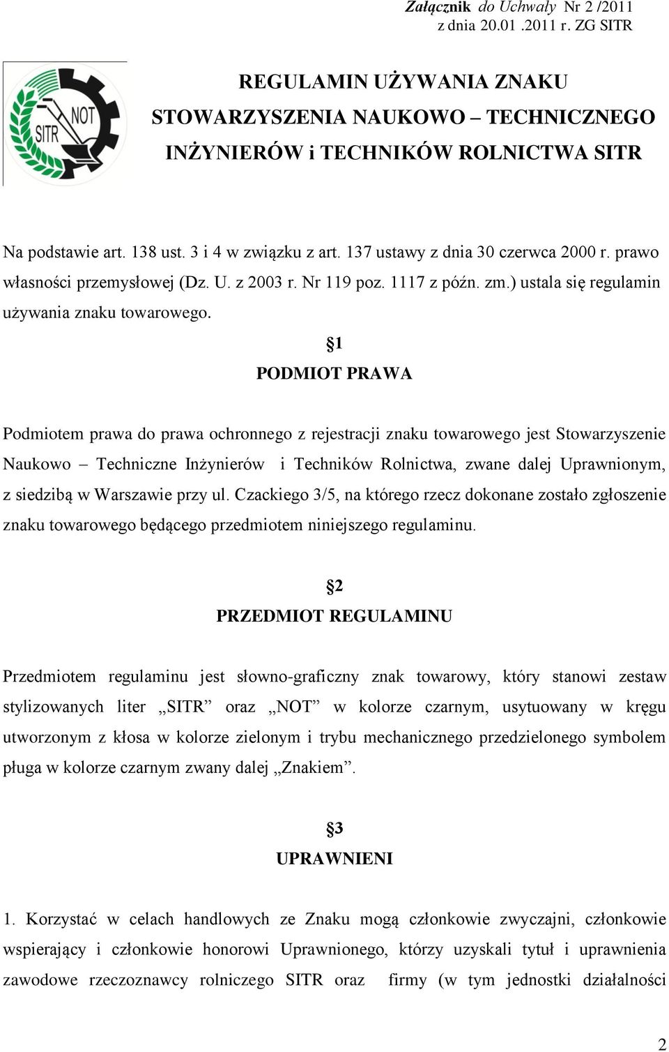 1 PODMIOT PRAWA Podmiotem prawa do prawa ochronnego z rejestracji znaku towarowego jest Stowarzyszenie Naukowo Techniczne Inżynierów i Techników Rolnictwa, zwane dalej Uprawnionym, z siedzibą w