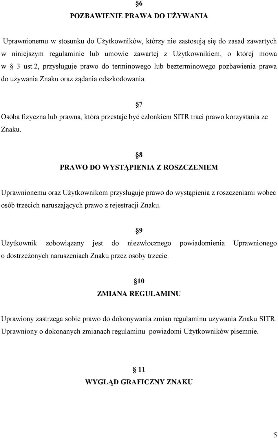 Osoba fizyczna lub prawna, która przestaje być członkiem SITR traci prawo korzystania ze Znaku.