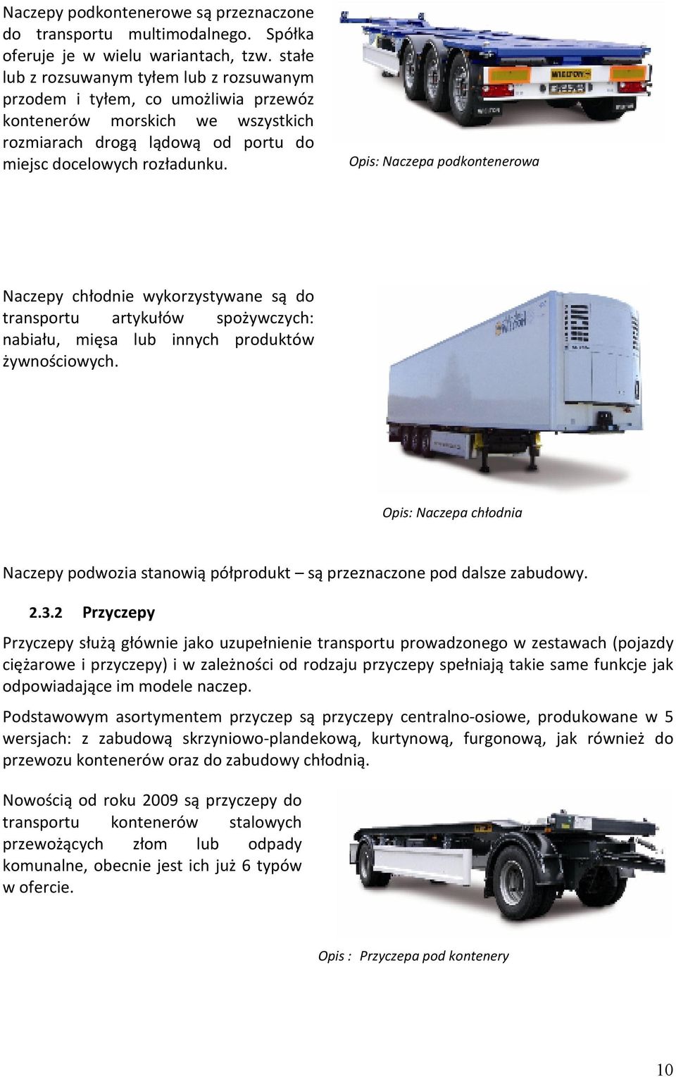 Opis: Naczepa podkontenerowa Naczepy chłodnie wykorzystywane są do transportu artykułów spożywczych: nabiału, mięsa lub innych produktów żywnościowych.