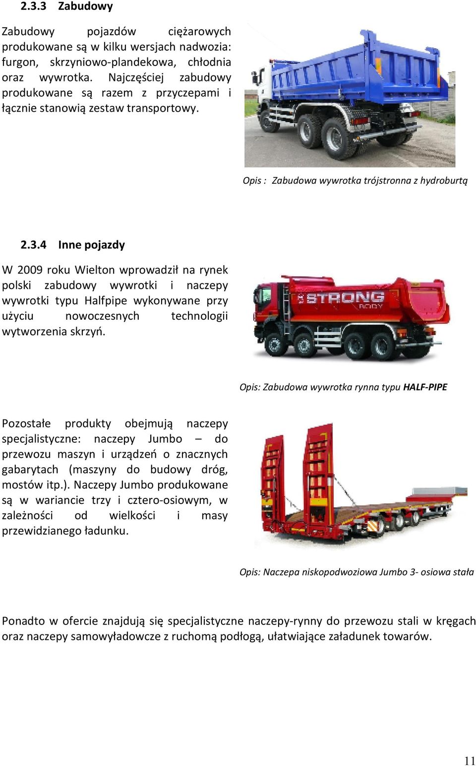 4 Inne pojazdy W 2009 roku Wielton wprowadził na rynek polski zabudowy wywrotki i naczepy wywrotki typu Halfpipe wykonywane przy użyciu nowoczesnych technologii wytworzenia skrzyń.