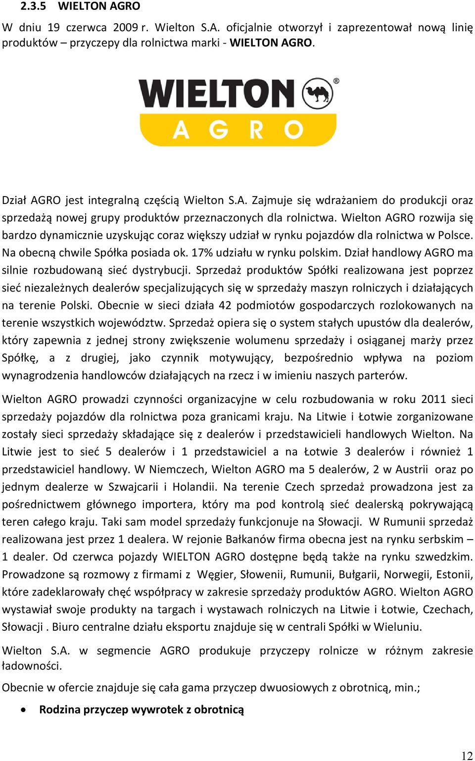 Wielton AGRO rozwija się bardzo dynamicznie uzyskując coraz większy udział w rynku pojazdów dla rolnictwa w Polsce. Na obecną chwile Spółka posiada ok. 17% udziału w rynku polskim.