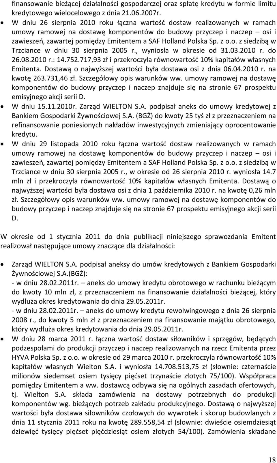 Polska Sp. z o.o. z siedzibą w Trzciance w dniu 30 sierpnia 2005 r., wyniosła w okresie od 31.03.2010 r. do 26.08.2010 r.: 14.752.717,93 zł i przekroczyła równowartość 10% kapitałów własnych Emitenta.