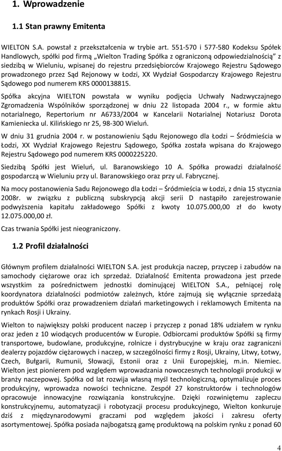 Sądowego prowadzonego przez Sąd Rejonowy w Łodzi, XX Wydział Gospodarczy Krajowego Rejestru Sądowego pod numerem KRS 0000138815.