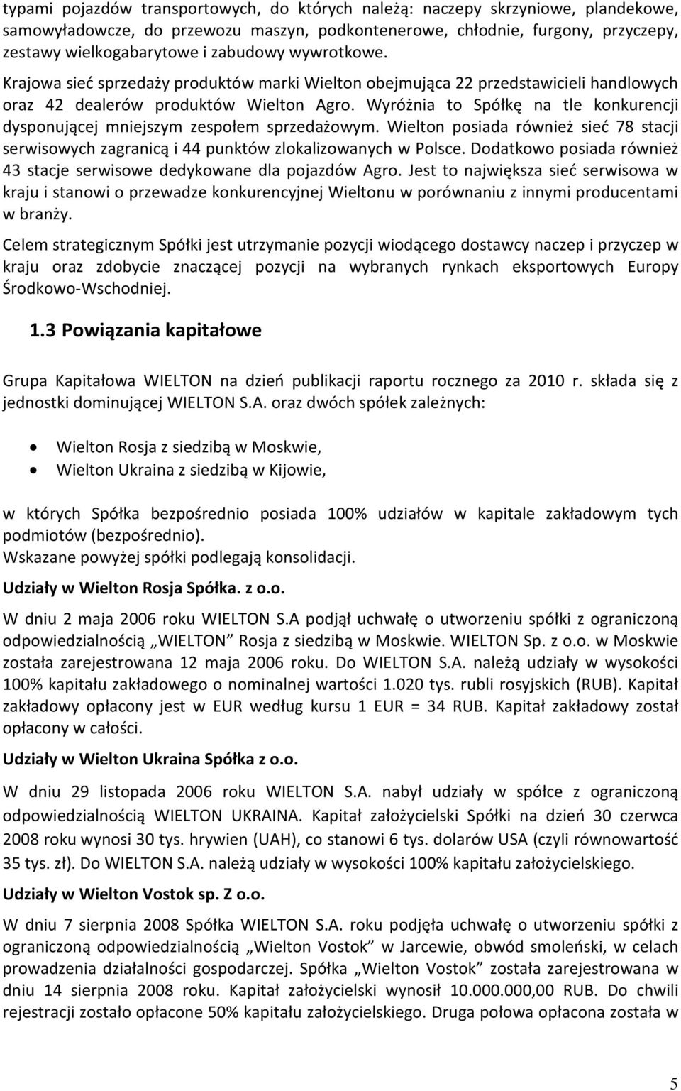 Wyróżnia to Spółkę na tle konkurencji dysponującej mniejszym zespołem sprzedażowym. Wielton posiada również sieć 78 stacji serwisowych zagranicą i 44 punktów zlokalizowanych w Polsce.