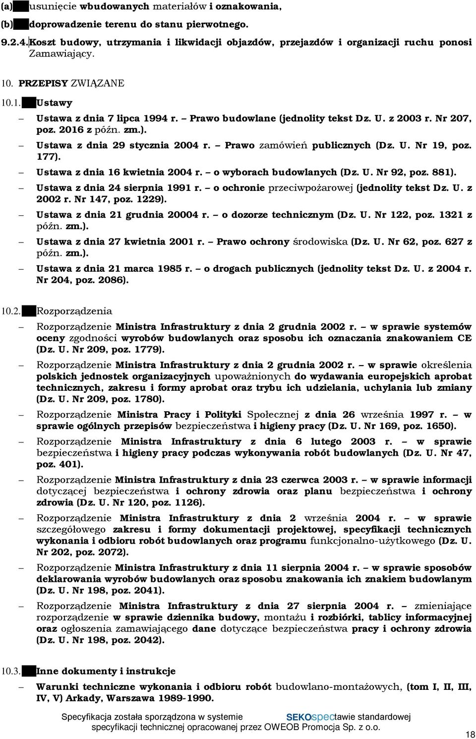 U. z 2003 r. Nr 207, poz. 2016 z późn. zm.). Ustawa z dnia 29 stycznia 2004 r. Prawo zamówień publicznych (Dz. U. Nr 19, poz. 177). Ustawa z dnia 16 kwietnia 2004 r. o wyborach budowlanych (Dz. U. Nr 92, poz.