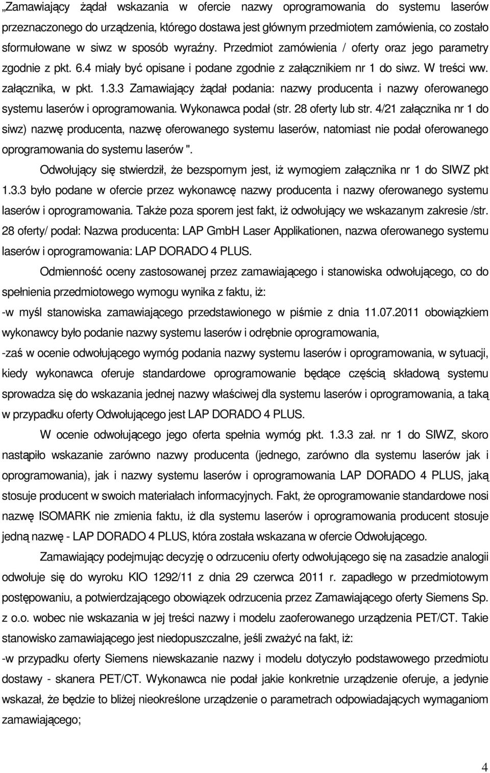 3 Zamawiający Ŝądał podania: nazwy producenta i nazwy oferowanego systemu laserów i oprogramowania. Wykonawca podał (str. 28 oferty lub str.