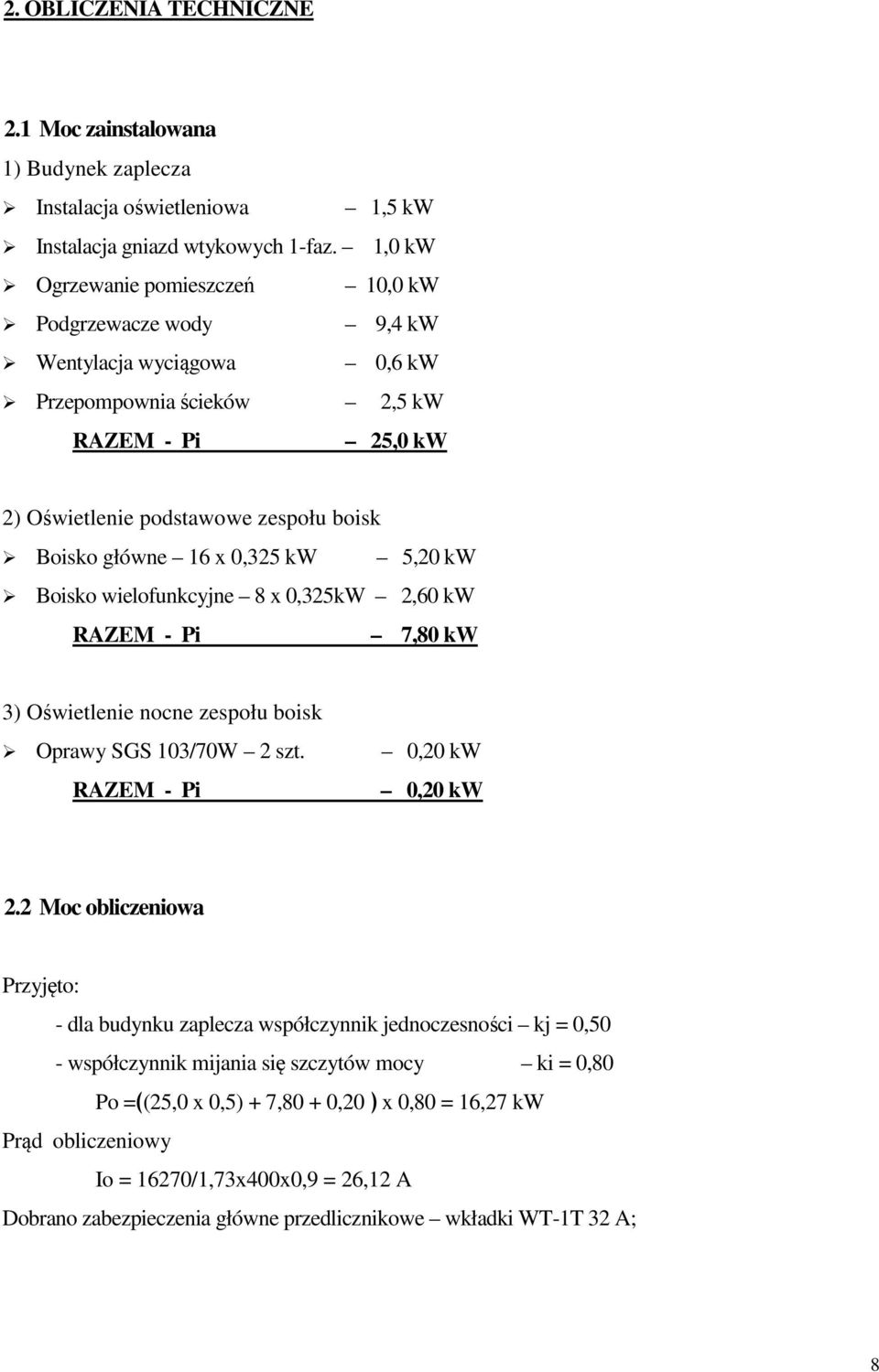 0,325 kw 5,20 kw Boisko wielofunkcyjne 8 x 0,325kW 2,60 kw RAZEM - Pi 7,80 kw 3) Oświetlenie nocne zespołu boisk Oprawy SGS 103/70W 2 szt. RAZEM - Pi 0,20 kw 0,20 kw 2.