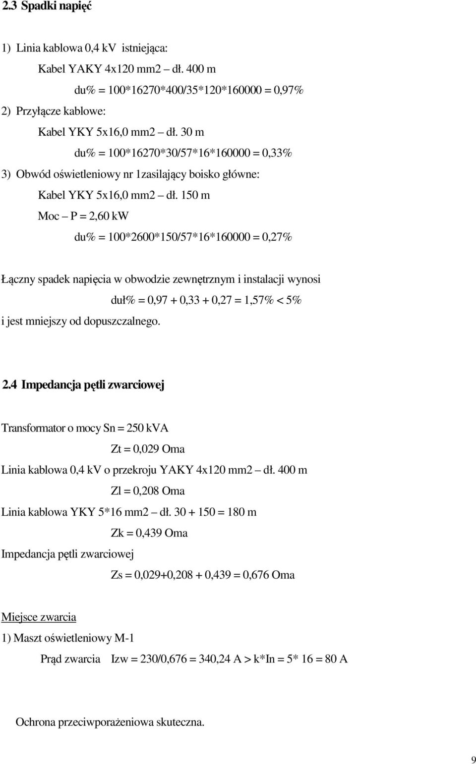 150 m Moc P = 2,60 kw du% = 100*2600*150/57*16*160000 = 0,27% Łączny spadek napięcia w obwodzie zewnętrznym i instalacji wynosi i jest mniejszy od dopuszczalnego.