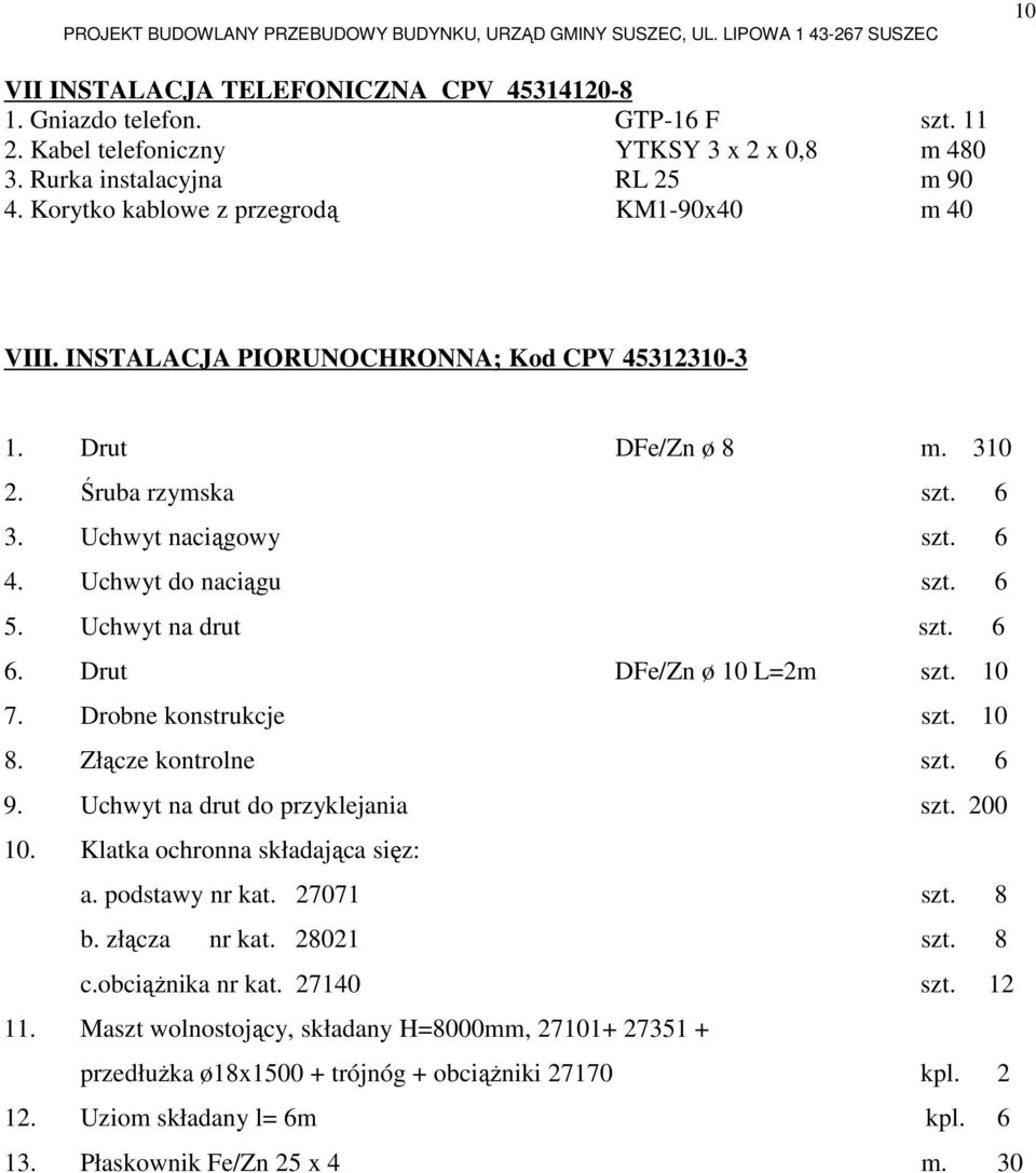 6 5. Uchwyt na drut szt. 6 6. Drut DFe/Zn ø 10 L=2m szt. 10 7. Drobne konstrukcje szt. 10 8. Złącze kontrolne szt. 6 9. Uchwyt na drut do przyklejania szt. 200 10. Klatka ochronna składająca sięz: a.