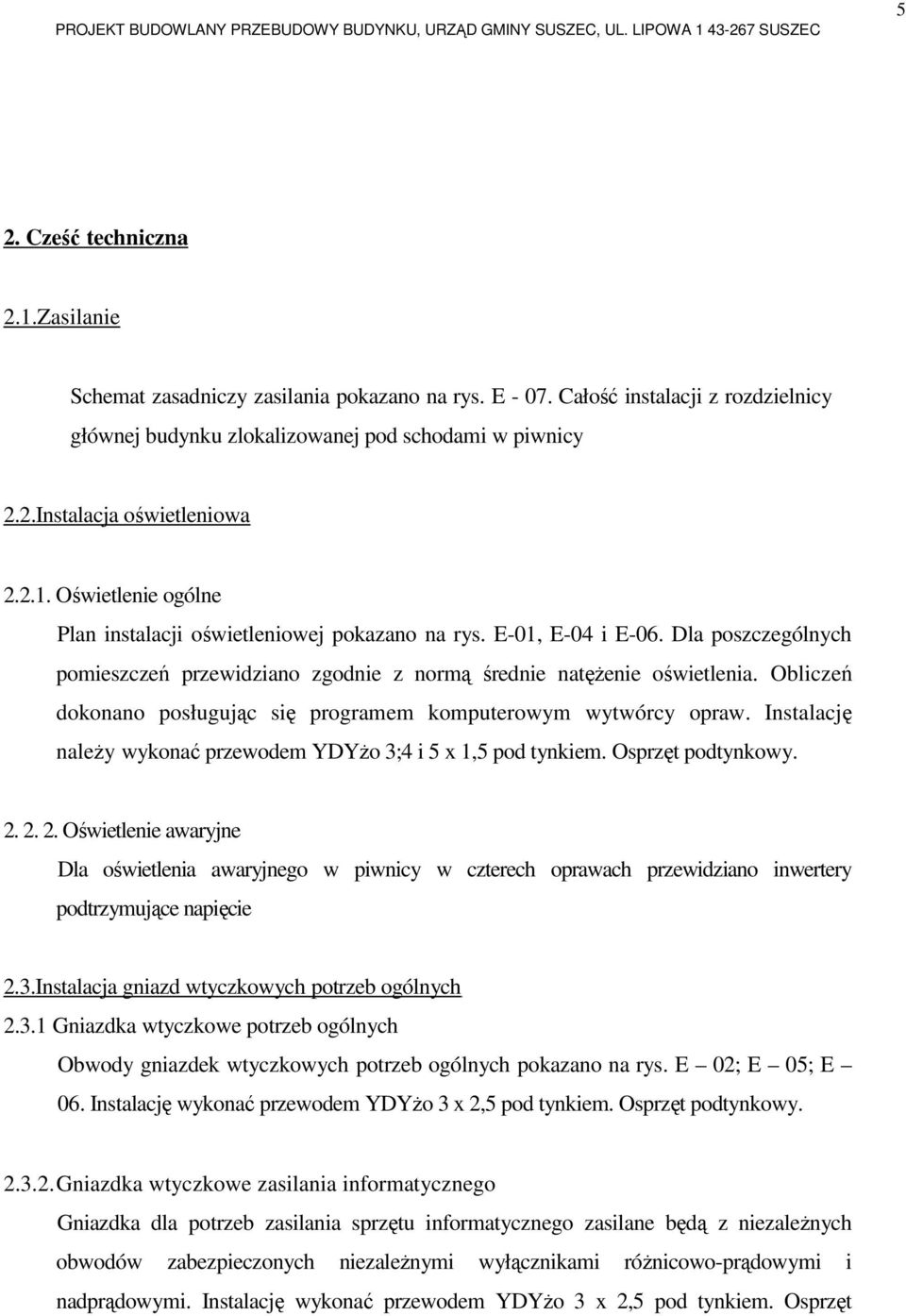 Obliczeń dokonano posługując się programem komputerowym wytwórcy opraw. Instalację należy wykonać przewodem YDYżo 3;4 i 5 x 1,5 pod tynkiem. Osprzęt podtynkowy. 2.