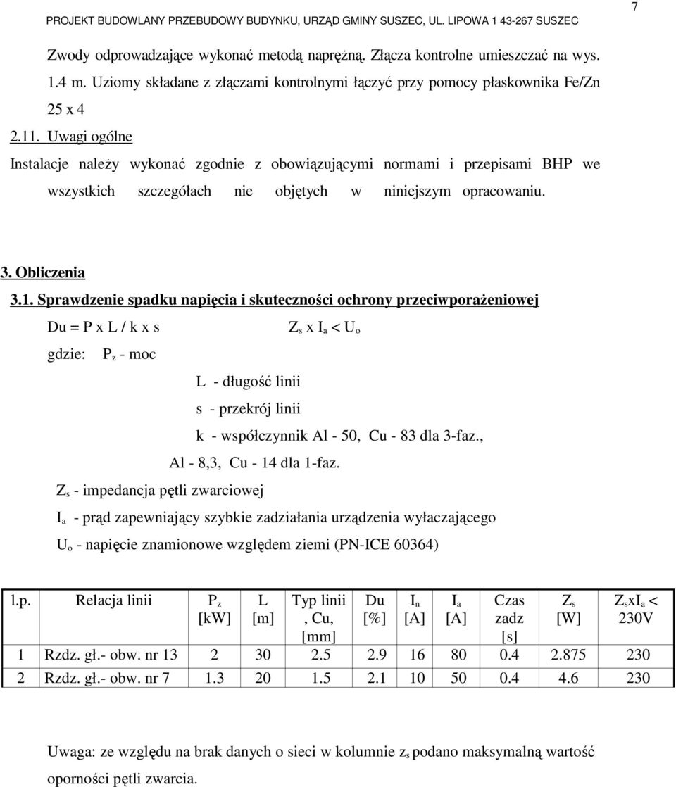 Sprawdzenie spadku napięcia i skuteczności ochrony przeciwporażeniowej Du = P x L / k x s Z s x I a < U o gdzie: P z - moc L - długość linii s - przekrój linii k - współczynnik Al - 50, Cu - 83 dla