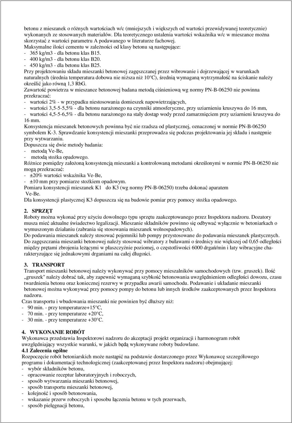 Maksymalne iloci cementu w zalenoci od klasy betonu s nastpujce: - 365 kg/m3 - dla betonu klas B15. - 400 kg/m3 - dla betonu klas B20. - 450 kg/m3 - dla betonu klas B25.