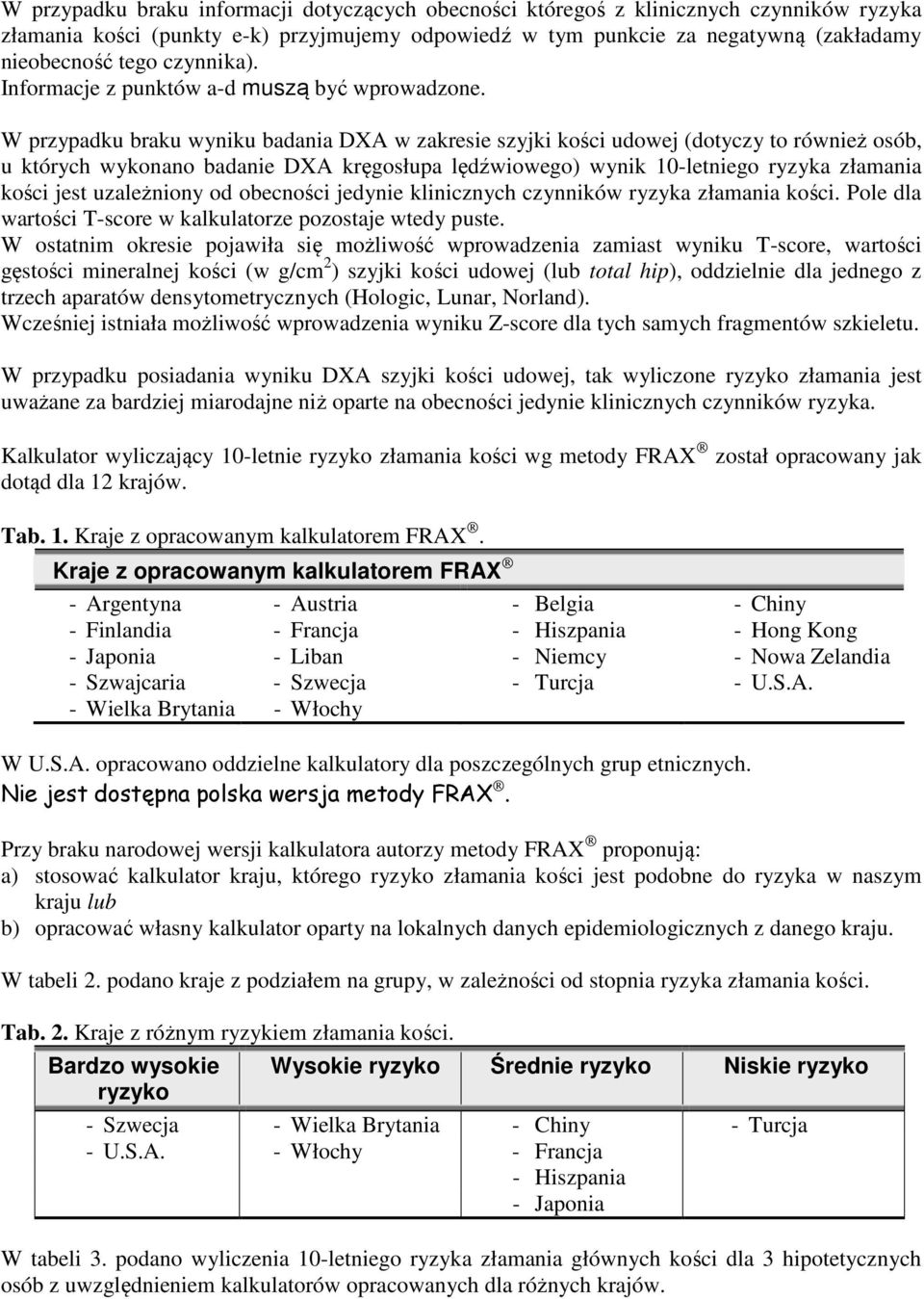 W przypadku braku wyniku badania DXA w zakresie szyjki kości udowej (dotyczy to również osób, u których wykonano badanie DXA kręgosłupa lędźwiowego) wynik 10-letniego ryzyka złamania kości jest