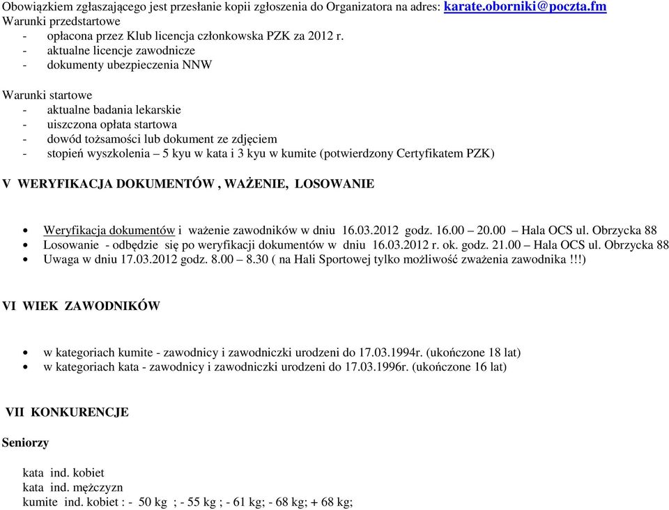 wyszkolenia 5 kyu w kata i 3 kyu w kumite (potwierdzony Certyfikatem PZK) V WERYFIKACJA DOKUMENTÓW, WAŻENIE, LOSOWANIE Weryfikacja dokumentów i ważenie zawodników w dniu 16.03.2012 godz. 16.00 20.