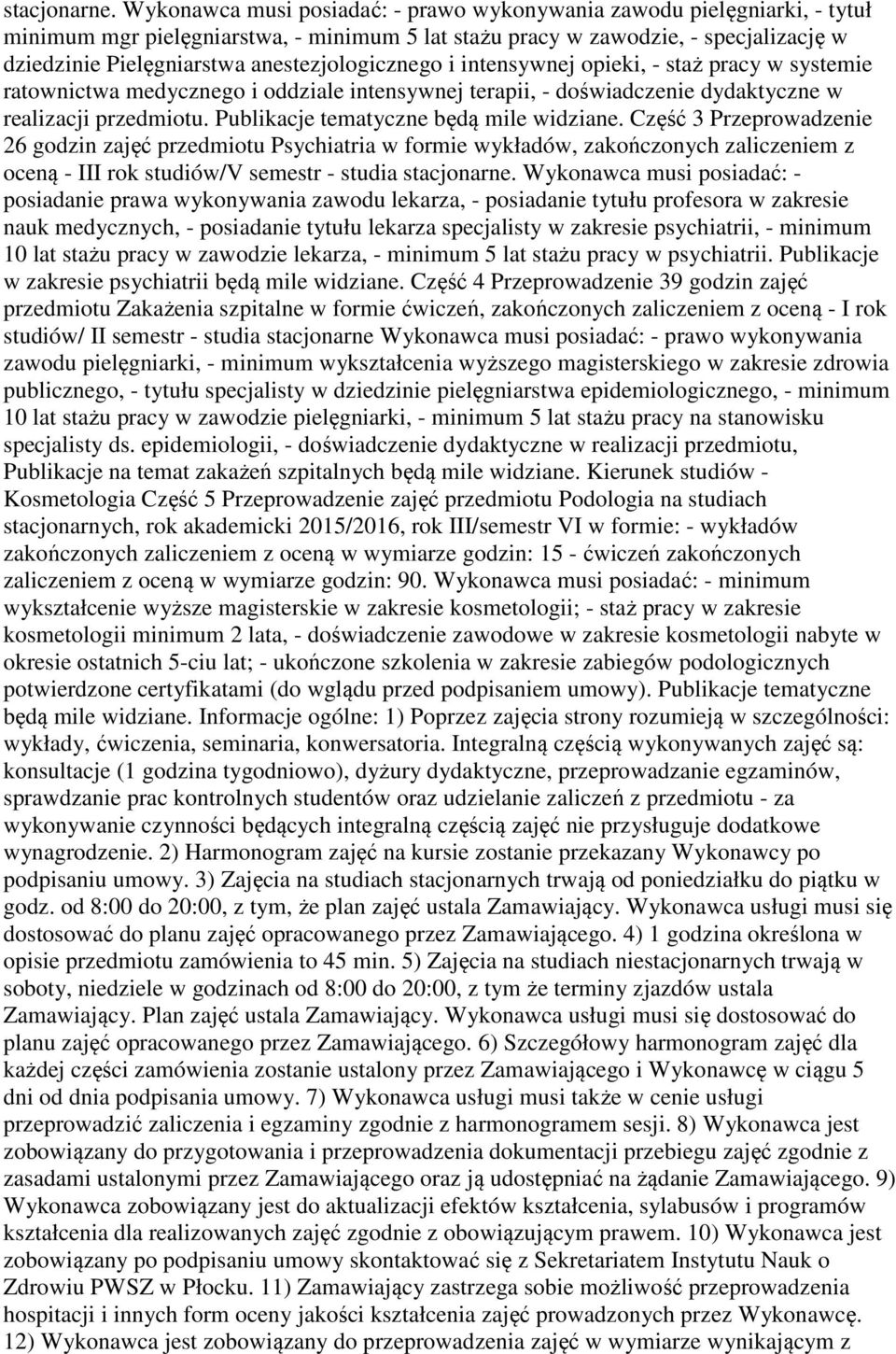 anestezjologicznego i intensywnej opieki, - staż pracy w systemie ratownictwa medycznego i oddziale intensywnej terapii, - doświadczenie dydaktyczne w realizacji przedmiotu.