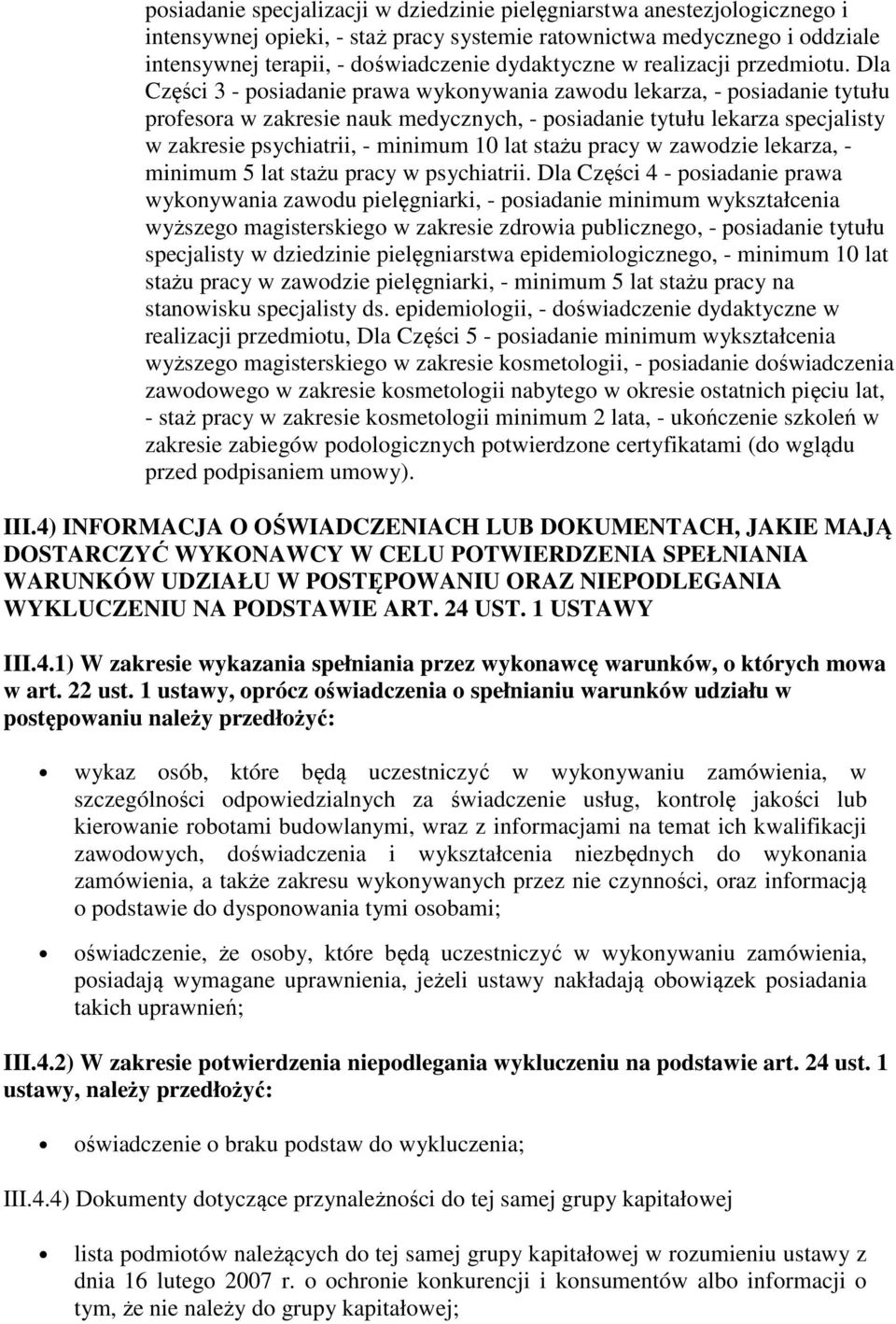 Dla Części 3 - posiadanie prawa wykonywania zawodu lekarza, - posiadanie tytułu profesora w zakresie nauk medycznych, - posiadanie tytułu lekarza specjalisty w zakresie psychiatrii, - minimum 10 lat