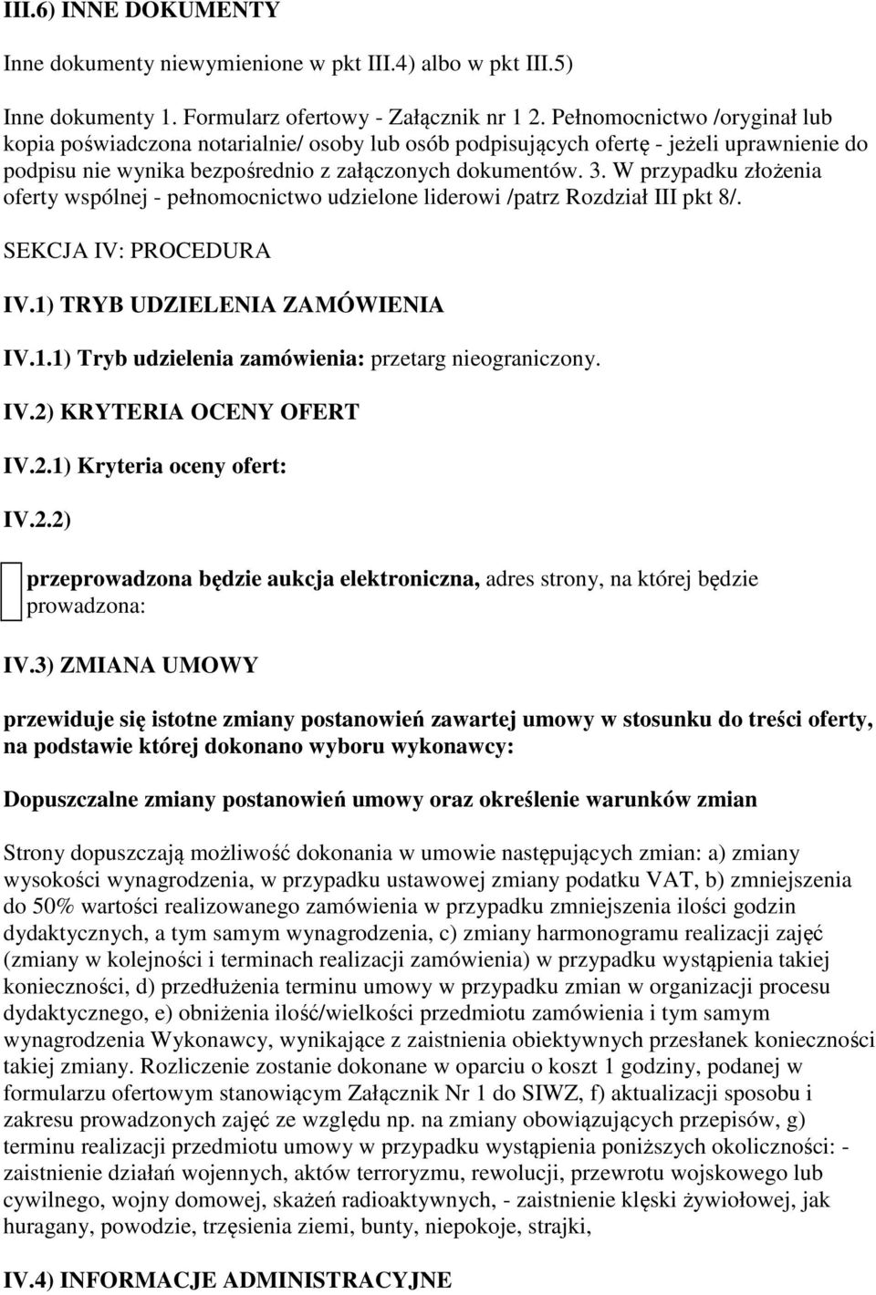 W przypadku złożenia oferty wspólnej - pełnomocnictwo udzielone liderowi /patrz Rozdział III pkt 8/. SEKCJA IV: PROCEDURA IV.1) TRYB UDZIELENIA ZAMÓWIENIA IV.1.1) Tryb udzielenia przetarg nieograniczony.