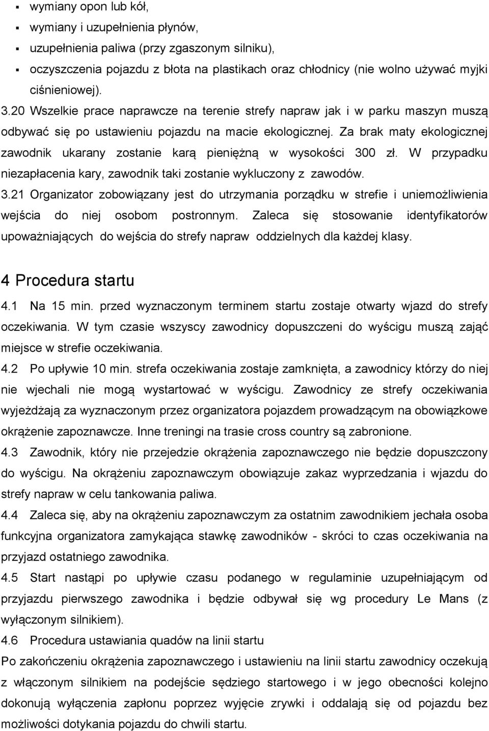 Za brak maty ekologicznej zawodnik ukarany zostanie karą pieniężną w wysokości 300 zł. W przypadku niezapłacenia kary, zawodnik taki zostanie wykluczony z zawodów. 3.21 Organizator zobowiązany jest do utrzymania porządku w strefie i uniemożliwienia wejścia do niej osobom postronnym.