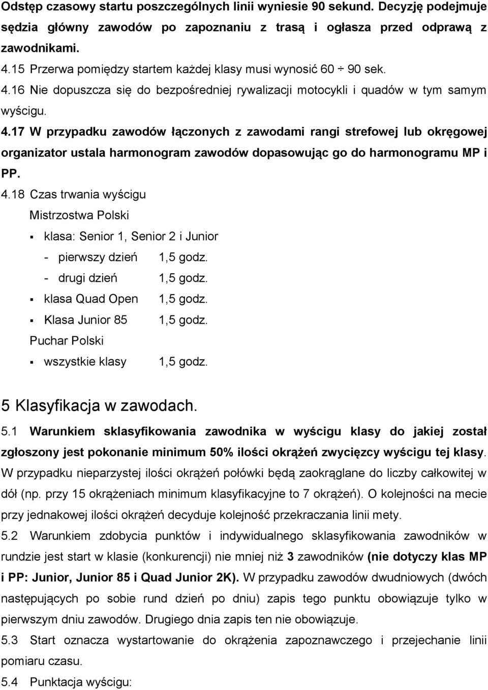 16 Nie dopuszcza się do bezpośredniej rywalizacji motocykli i quadów w tym samym wyścigu. 4.